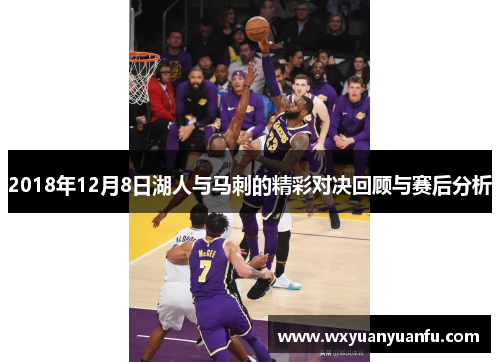 2018年12月8日湖人与马刺的精彩对决回顾与赛后分析